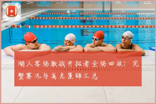 湖人客场激战开拓者全场回放：完整赛况与高光集锦汇总