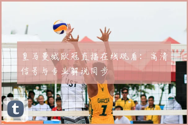 皇马曼城欧冠直播在线观看：高清信号与专业解说同步