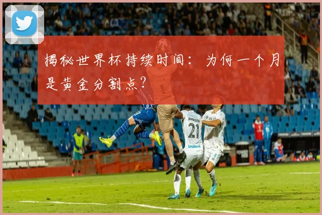揭秘世界杯持续时间：为何一个月是黄金分割点？