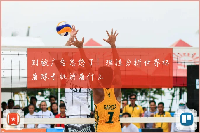 别被广告忽悠了！理性分析世界杯看球手机该看什么